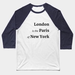 Black Text | London is the Paris of New York Baseball T-Shirt